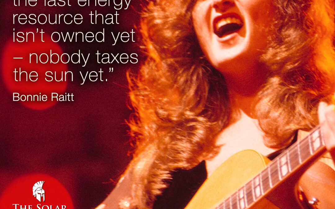 “Solar power is the last energy resource that isn’t owned yet – nobody taxes the sun yet.”